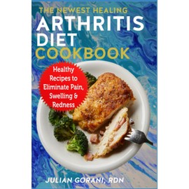 The Newest Healing Arthritis Diet Cookbook: Healthy Recipes to Eliminate Pain, Swelling & Redness
