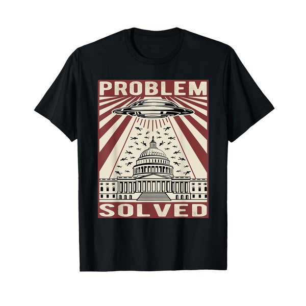 Funny Political Humor, Problem Solved Alien UFO Sarcastic T-Shirt