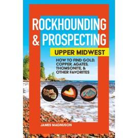 Beginner's Guide To Rockhounding & Prospecting In The Upper Midwest: How To...