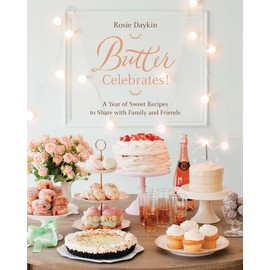 Butter Celebrates!: A Year of Sweet Recipes to Share with Family and Friends: A Baking Book