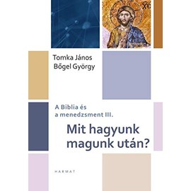 Mit hagyunk magunk után? A BIBLIA ÉS A MENEDZSMENT III.