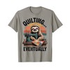 Sloth Quilting Eventually Funny Quilt T-Shirt