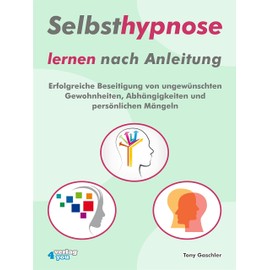 Selbsthypnose lernen nach Anleitung. Erfolgreiche Beseitigung von ungewünschten Gewohnheiten, Abhängigkeiten und persönlichen Mängeln