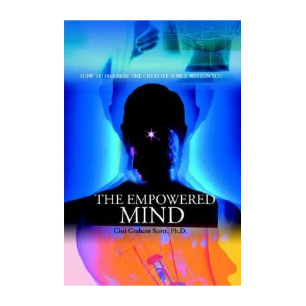 The Empowered Mind: How To Harness The Creative Force Within