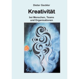 Kreativität: bei Menschen, Teams und Organisationen