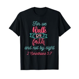 For We Walk by Faith and not by Sight T-Shirt