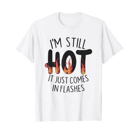 I'm still HOT It Just Comes in Flashes T-Shirt