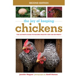 The Joy of Keeping Chickens: The Ultimate Guide to Raising Poultry for Fun or Profit (Joy of Series)