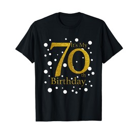Its My 70th Birthday Shirt Funny Happy 70 Year Old Birthday T-Shirt