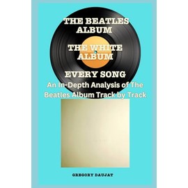 The Beatles Album -The White Album (The Beatles) - Every Song- An In-Depth Analysis of The Beatles Album Track by Track
