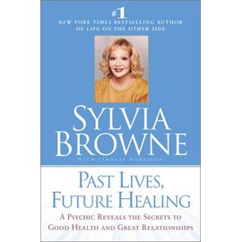 Past Lives, Future Healing: A Psychic Reveals the Secrets to Good Health and Great Relationships