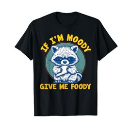 if i'm moody give me foody Funny Raccoon T-Shirt