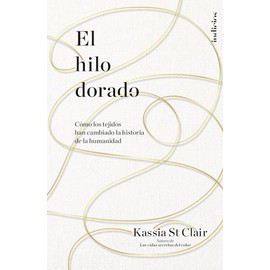 Hilo Dorado, El: Cómo los tejidos han cambiado la historia de la humanidad