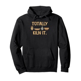 Totally Kiln it Pottery Clay Pots Funny Ceramic Arts Pullover Hoodie
