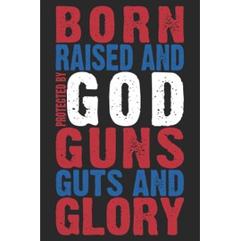 Born Raised And Protected By God Guns Guts And Glory: Texas Notebook | Texas Vacation Journal | 110 White DOTGRID Paper Pages | 6 x 9 | Funny Texas Gifts I Handlettering | Diary I Logbook