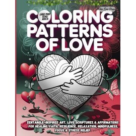 Coloring Patterns of Love: Zentangle-Inspired Art, Love Scriptures & Affirmations for Healing, Faith, Resilience, Relaxation, Mindfulness, Focus, and Stress Relief (Large Print/Teens & Adults)