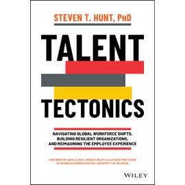 Talent Tectonics: Navigating Global Workforce Shifts, Building Resilient Organizations and Reimagining the Employee Experience