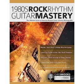 1980s Rock Rhythm Guitar Mastery: The Ultimate Guide to Powerful Rhythm Guitar & Genre-Defining Riffs (Learn How to Play Rock Guitar)