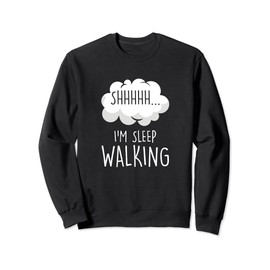 Shhh I Am Sleepwalking Sleepwalker Sleepy Dream Sleeping Sweatshirt