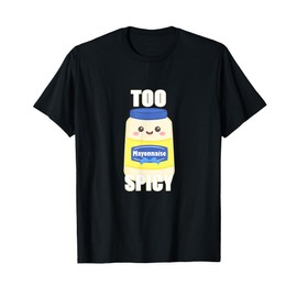 Too Spicy - Funny Mayonnaise T-Shirt T-Shirt