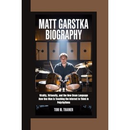 MATT GARSTKA BIOGRAPHY: Virality, Virtuosity, and the New Drum Language How One Man is Teaching the Internet to Think in Polyrhythms