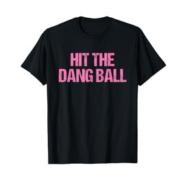 Hit The Dang Ball Baseball Funny Player Design T-Shirt
