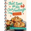 That Time We Ate Our Feelings: 150 Recipes for Comfort