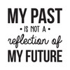 Vinyl Wall Art Decal - My Past is Not A