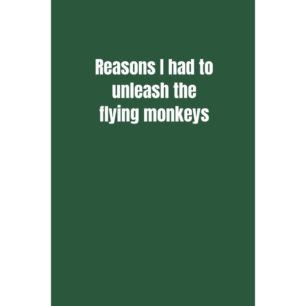 Reasons I had to unleash the flying monkeys: Funny notebook,