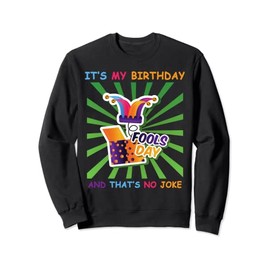 Funny It's My April Fool's Day Birthday - Born on April 1st Sweatshirt