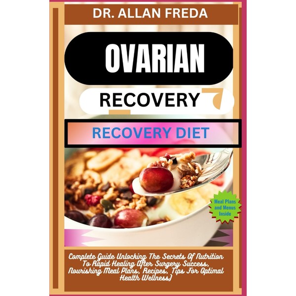 OVARIAN SURGERY RECOVERY DIET: Complete Guide Unlocking The Secrets Of
