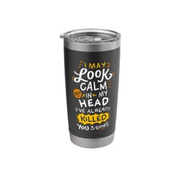 I May Look Calm But In My Head I've killed you Stainless Steel Insulated Tumbler