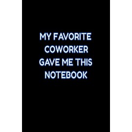 My Favorite Coworker Gave Me This: Lined Blank Notebook Journal With Funny Saying On Cover, Favorite CoWorker Gave Me This, Great Gifts For Coworkers, Employees, And Staff Members