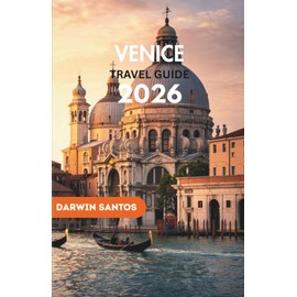 VENICE Travel Guide 2026: Indulge in the City’s Timeless Elegance, and Practical Tips to Experience the True Essence of Venice Like Never Before