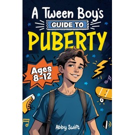 A Tween Boy's Guide to Puberty: Everything You Need to Know About Your Body, Mind, and Emotions When Growing Up. For Boys Age 8-12 (Tween Guides to Growing Up)