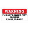 Warning I'm Only Driving Fast Because I Have to Poop!