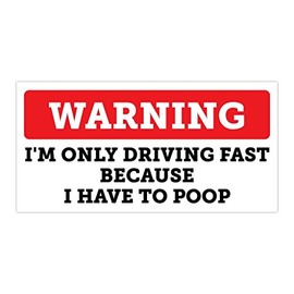 Warning I'm Only Driving Fast Because I Have to Poop! Bumper Sticker Vinyl Decal 3"x 6"