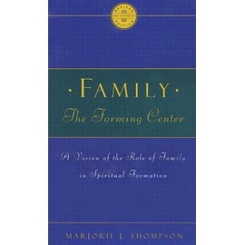 Family the Forming Center: A Vision of the Role of Family in Spiritual Formation
