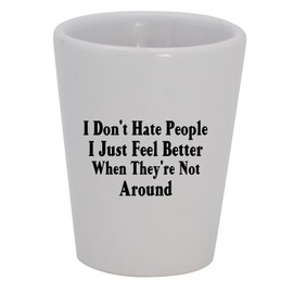 Knick Knack Gifts I Don't Hate People I Just Feel Better When They're Not Around - 1.5oz Ceramic White Shot Glass