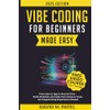 Vibe Coding for Beginners Made Easy: From Idea to App