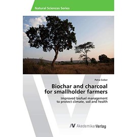 Biochar and charcoal for smallholder farmers: Improved biofuel management to protect climate, soil and health