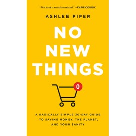 No New Things: A Radically Simple 30-Day Guide to Saving Money, the Planet, and Your Sanity
