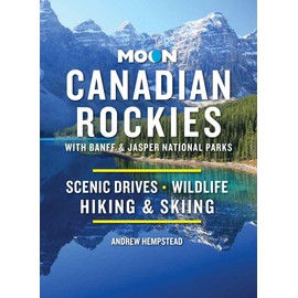 Moon Canadian Rockies: With Banff & Jasper National Parks: Scenic Drives, Wildlife, Hiking & Skiing (Travel Guide)