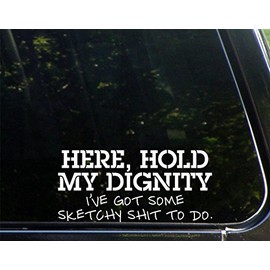 Sweet Tea Decals HERE, Hold My Dignity I've Got Some Sketchy Shi# to Do - 8" x 3 3/4" - Vinyl Die Cut Decal/Bumper Sticker for Windows, Trucks, Cars, Laptops, Macbooks, Etc.