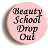Ozorath BEAUTY SCHOOL DROP OUT BADGE BUTTON PIN (Size is