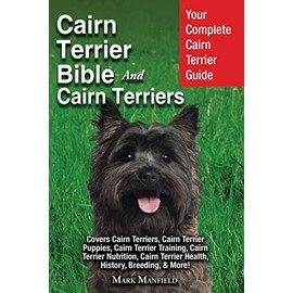 Cairn Terrier Bible And Cairn Terriers: Your Complete Cairn Terrier Guide Covers Cairn Terriers, Cairn Terrier Puppies, Cairn Terrier Training, Cairn ... Terrier Health, History, & Breeding, More!
