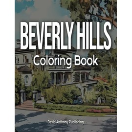 Beverly Hills Coloring Book: Beautiful Homes in The Flats, Unique Canyon Estates, Luxurious Hotels, Dazzling Rodeo Drive Stores, Color Famous Streets ... an Adult Coloring Book Tour of Beverly Hills.