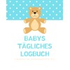 Babys tägliches Logbuch für Babysitter, Kindertagesstätte, etc.: Dieses Buch soll