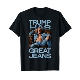 Retro Trump Has Great Jeans Meme Funny Political Humor T-Shirt