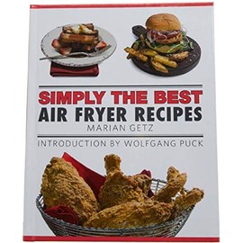 Simply the Best: Air Fryer Recipes Cook Marian Getz (Author), Wolfgang Puck (2018) Hardcover